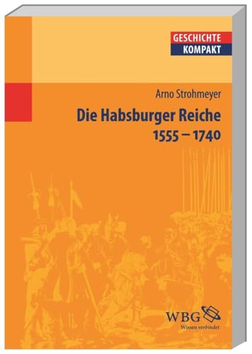 Die Habsburger Reiche: 1555 - 1740 (Geschichte kompakt)
